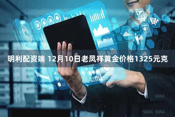 明利配资端 12月10日老凤祥黄金价格1325元克