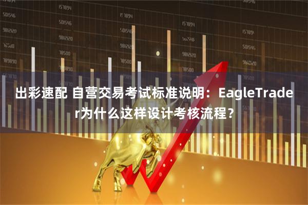 出彩速配 自营交易考试标准说明：EagleTrader为什么这样设计考核流程？
