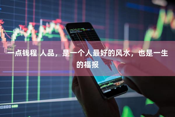 一点钱程 人品，是一个人最好的风水，也是一生的福报