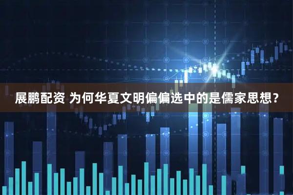展鹏配资 为何华夏文明偏偏选中的是儒家思想？